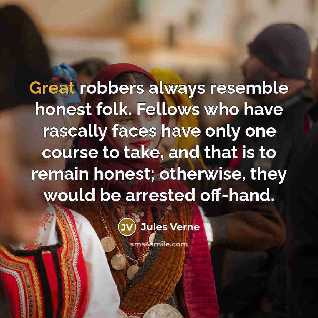 “Great robbers always resemble honest folk. Fellows who have rascally…” quote by Jules Verne