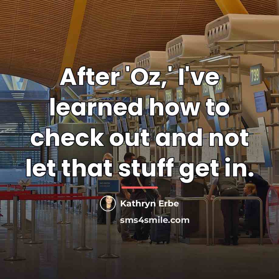 “After 'Oz,' I've learned how to check out and not…” quote by Kathryn Erbe