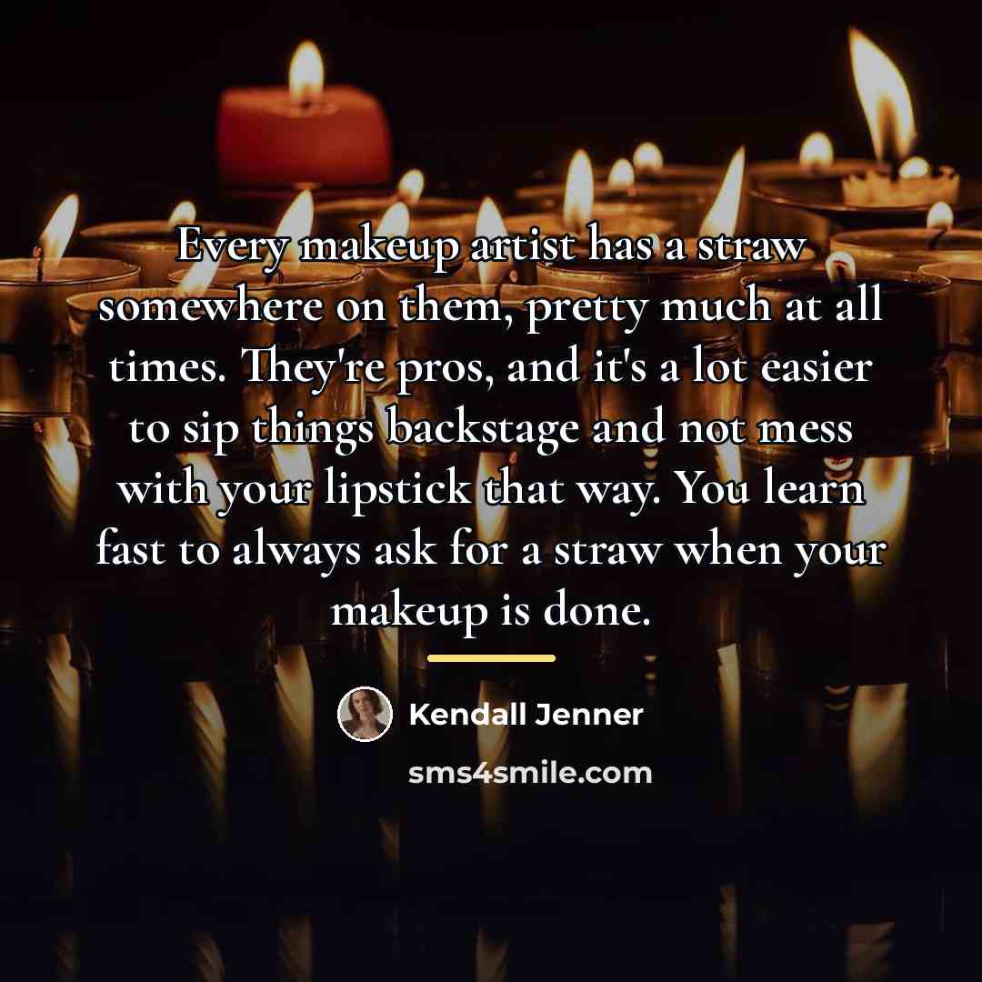 “Every makeup artist has a straw somewhere on them, pretty…” quote by Kendall Jenner