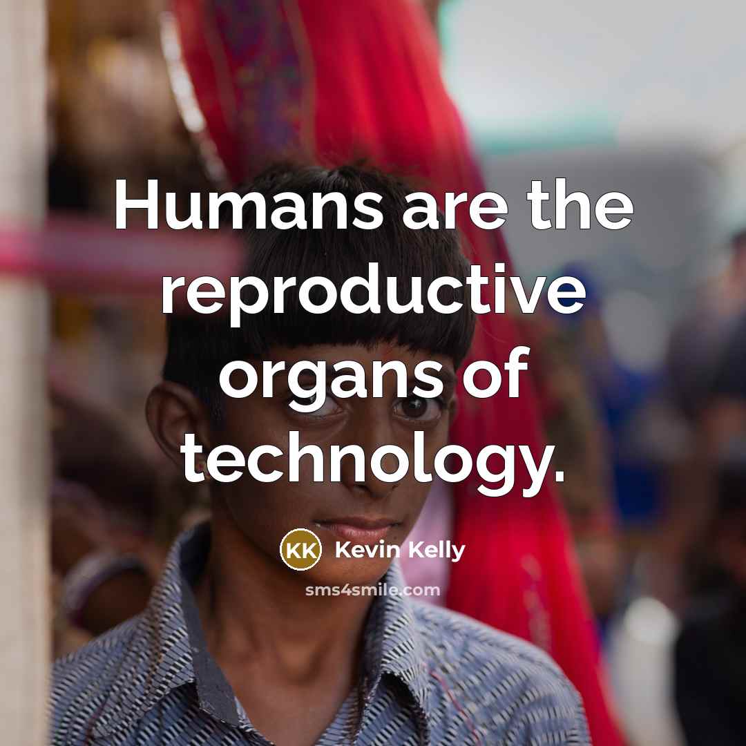 “Humans are the reproductive organs of technology.…” quote by Kevin Kelly
