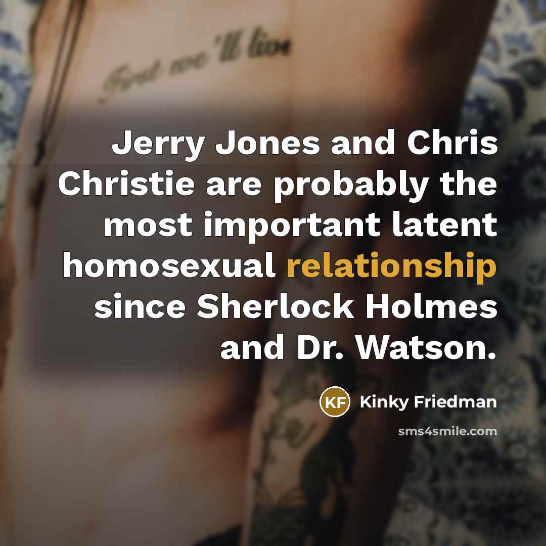 “Jerry Jones and Chris Christie are probably the most important…” quote by Kinky Friedman