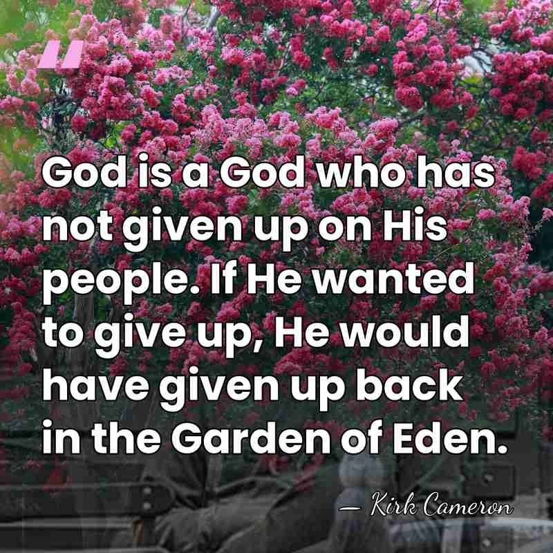God is a God who has not given up on His people.&hellip; - Kirk Cameron