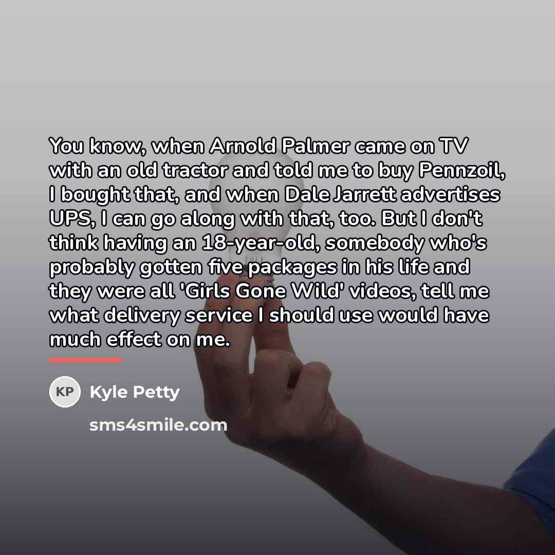 “You know, when Arnold Palmer came on TV with an…” quote by Kyle Petty