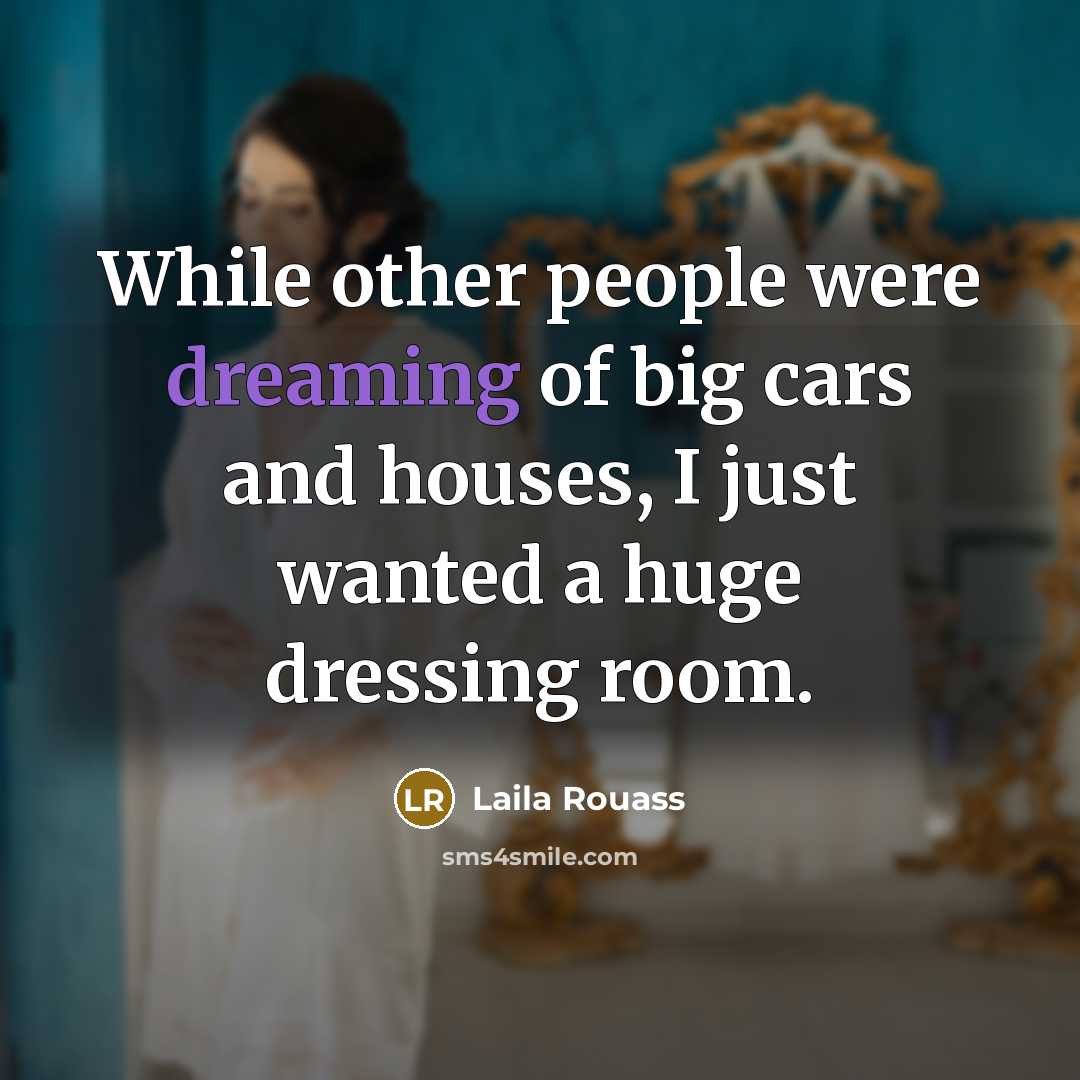 “While other people were dreaming of big cars and houses,…” quote by Laila Rouass