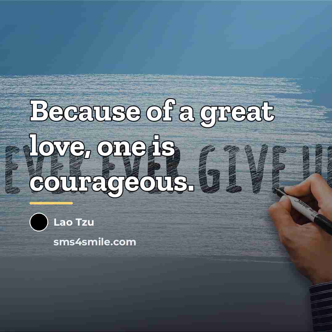 “Because of a great love, one is courageous.…” quote by Lao Tzu