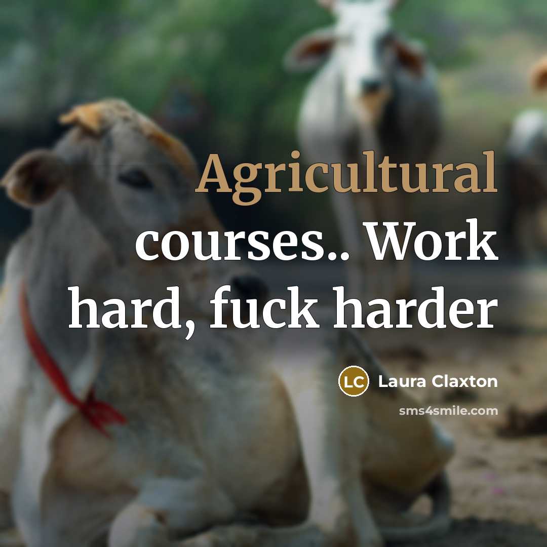 “Agricultural courses.. Work hard, fuck harder” quote by Laura Claxton