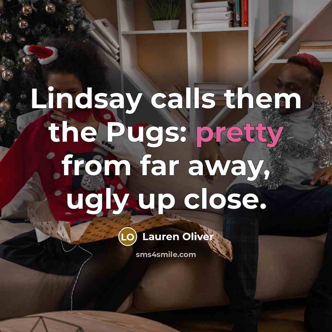 “Lindsay calls them the Pugs: pretty from far away, ugly…” quote by Lauren Oliver