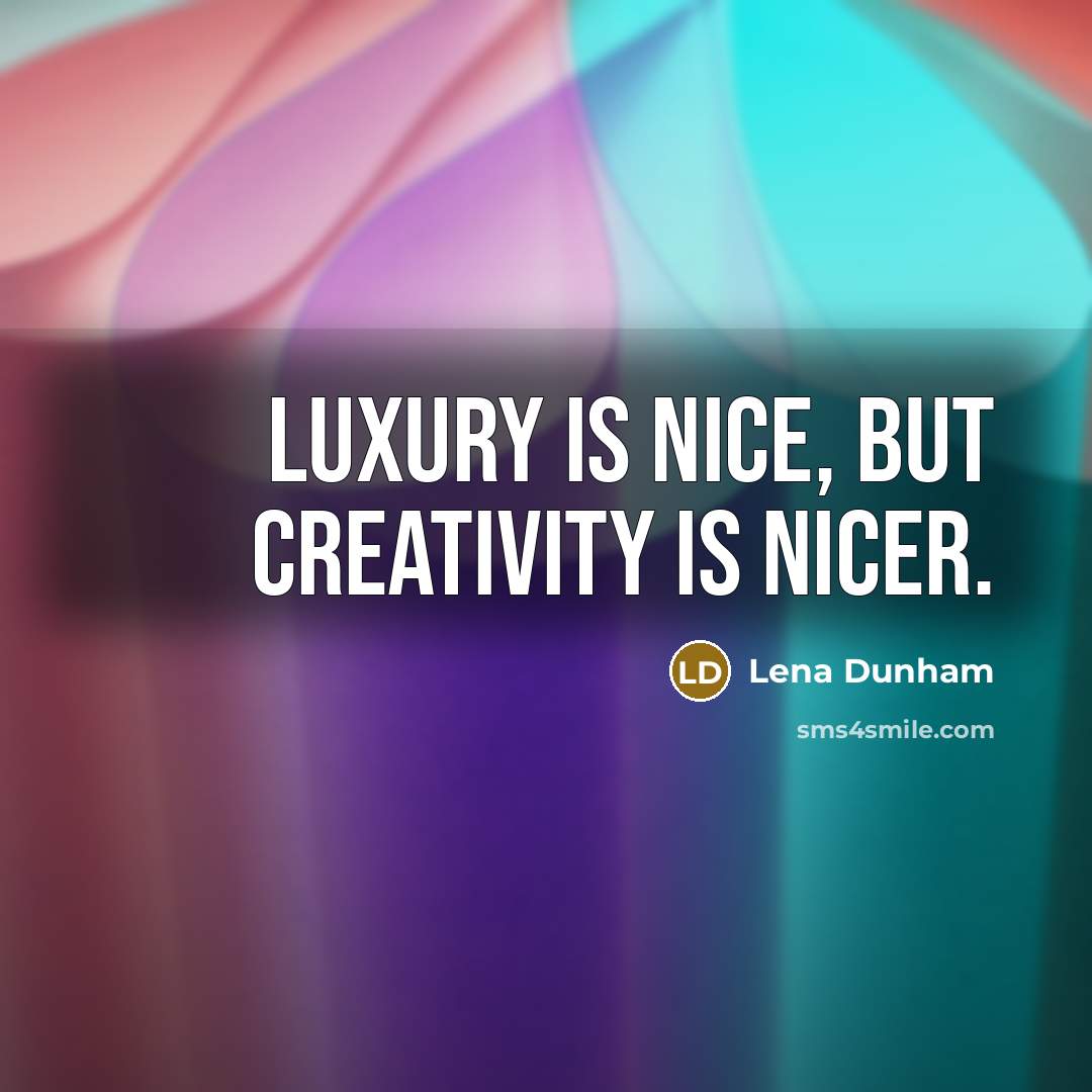 “Luxury is nice, but creativity is nicer.…” quote by Lena Dunham