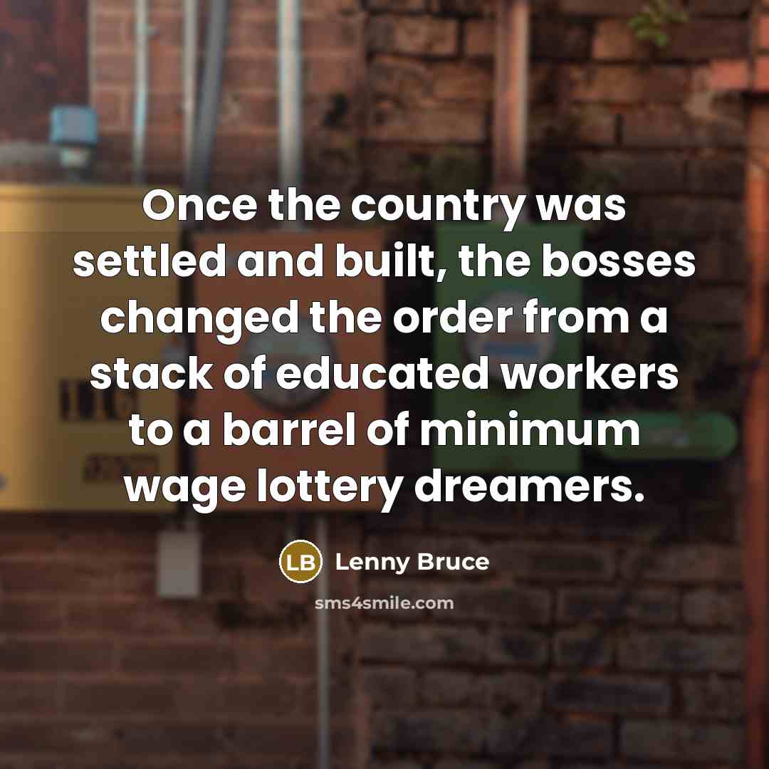 “Once the country was settled and built, the bosses changed…” quote by Lenny Bruce
