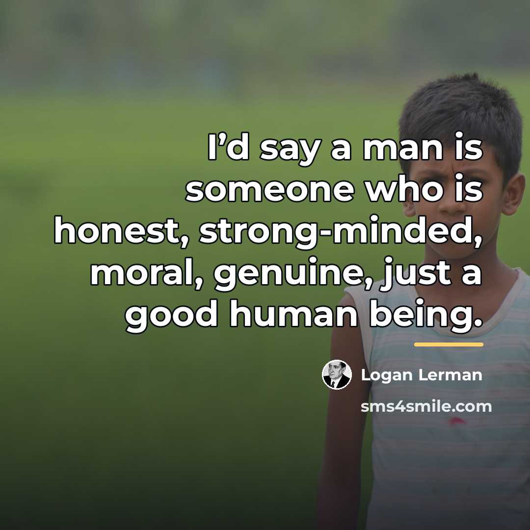 “I’d say a man is someone who is honest, strong-minded,…” quote by Logan Lerman