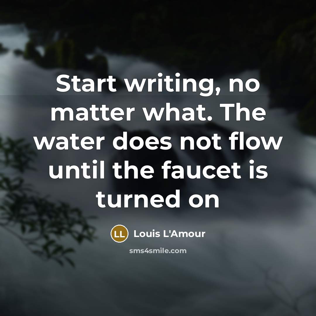 “Start writing, no matter what. The water does not flow…” quote by Louis L'Amour
