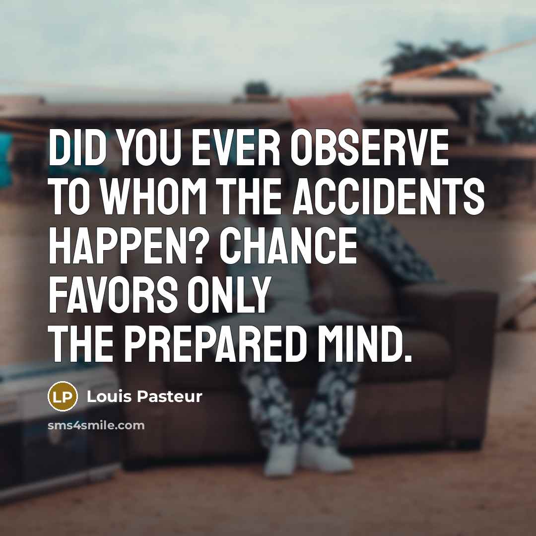 “Did you ever observe to whom the accidents happen? Chance…” quote by Louis Pasteur