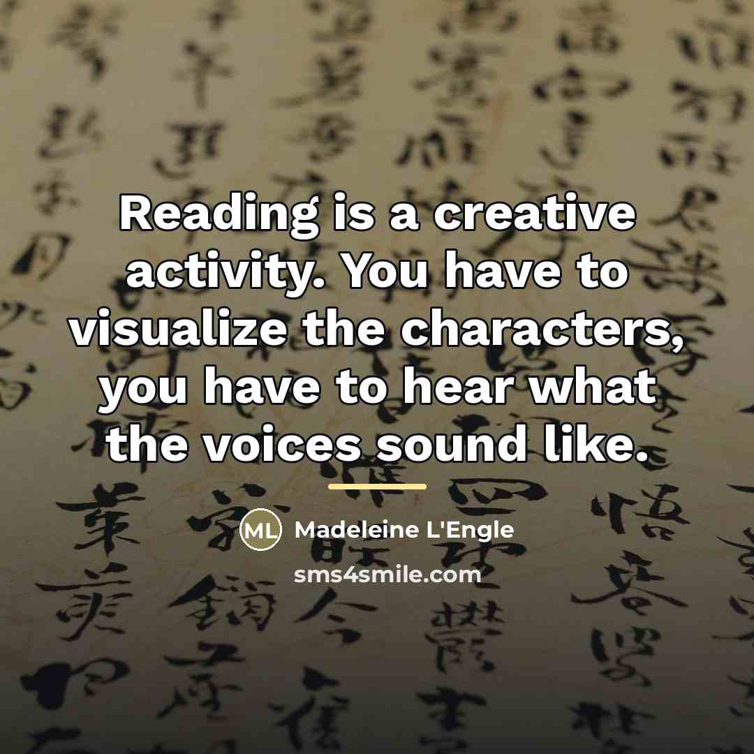 “Reading is a creative activity. You have to visualize the…” quote by Madeleine L'Engle