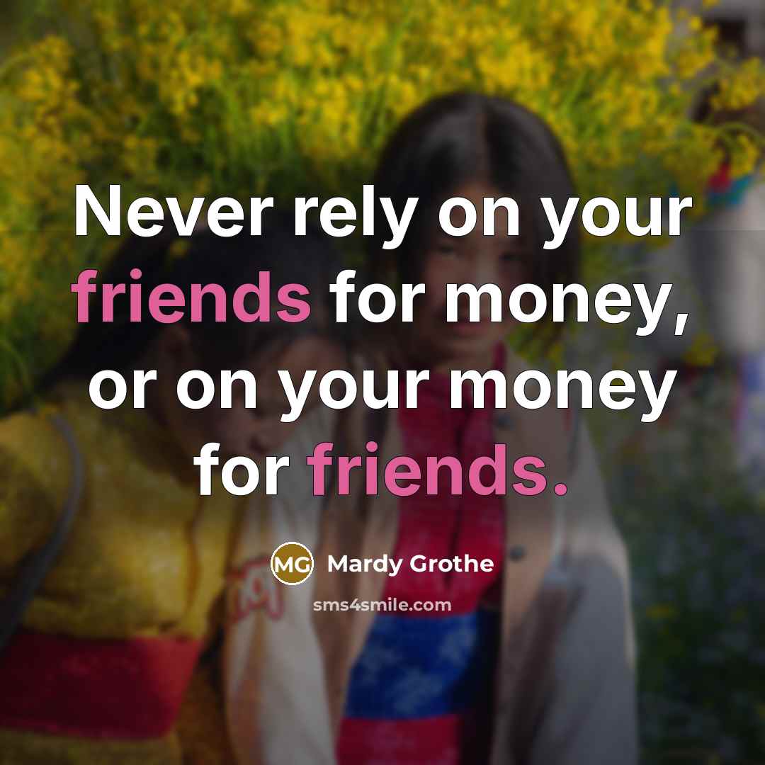 “Never rely on your friends for money, or on your…” quote by Mardy Grothe