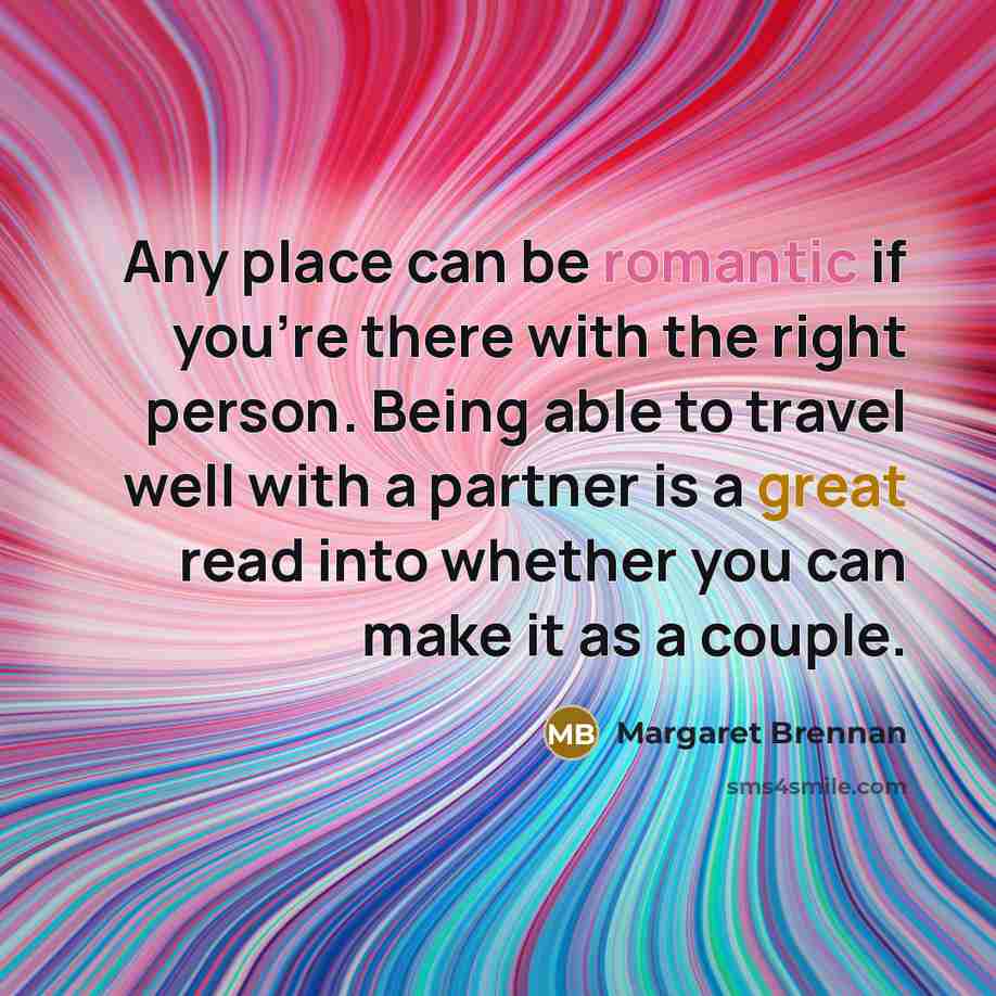 “Any place can be romantic if you're there with the…” quote by Margaret Brennan