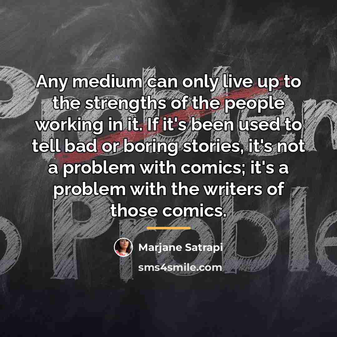 “Any medium can only live up to the strengths of…” quote by Marjane Satrapi