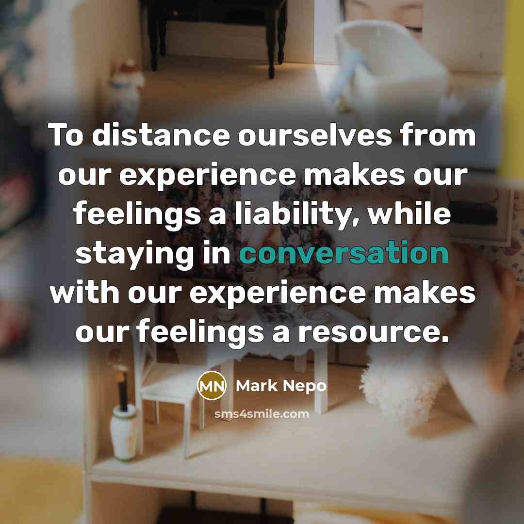 “To distance ourselves from our experience makes our feelings a…” quote by Mark Nepo