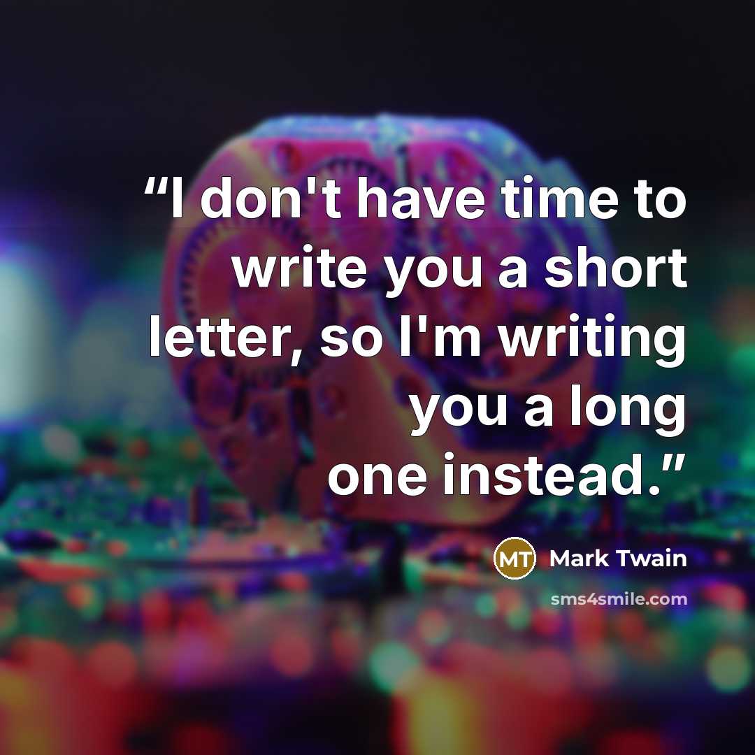 “I don't have time to write you a short letter, so I'm writing you a long one instead.” quote by Mark Twain