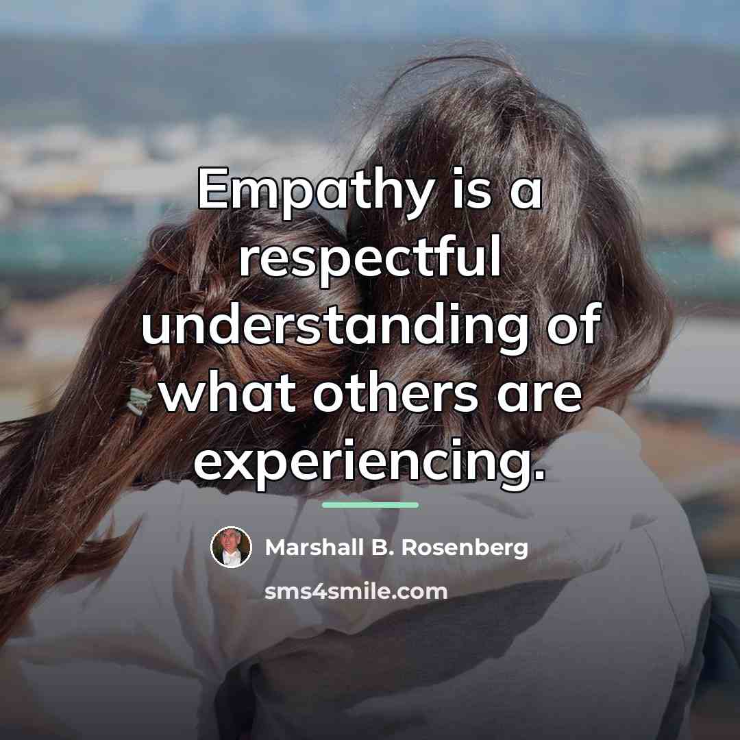 “Empathy is a respectful understanding of what others are experiencing.…” quote by Marshall B. Rosenberg