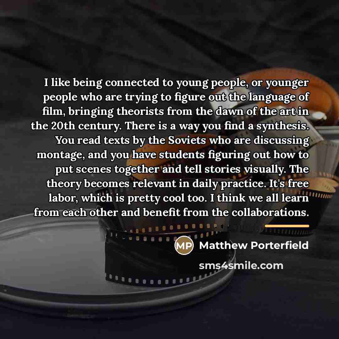 “I like being connected to young people, or younger people…” quote by Matthew Porterfield
