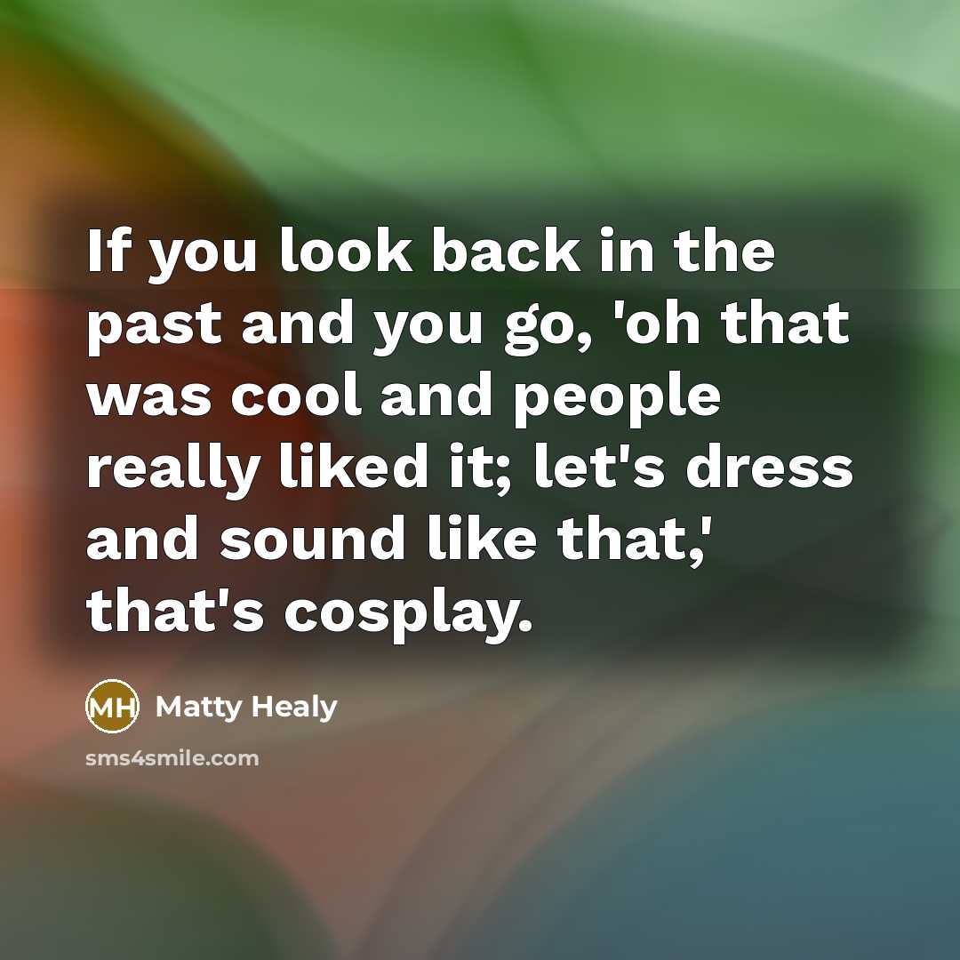 “If you look back in the past and you go,…” quote by Matty Healy