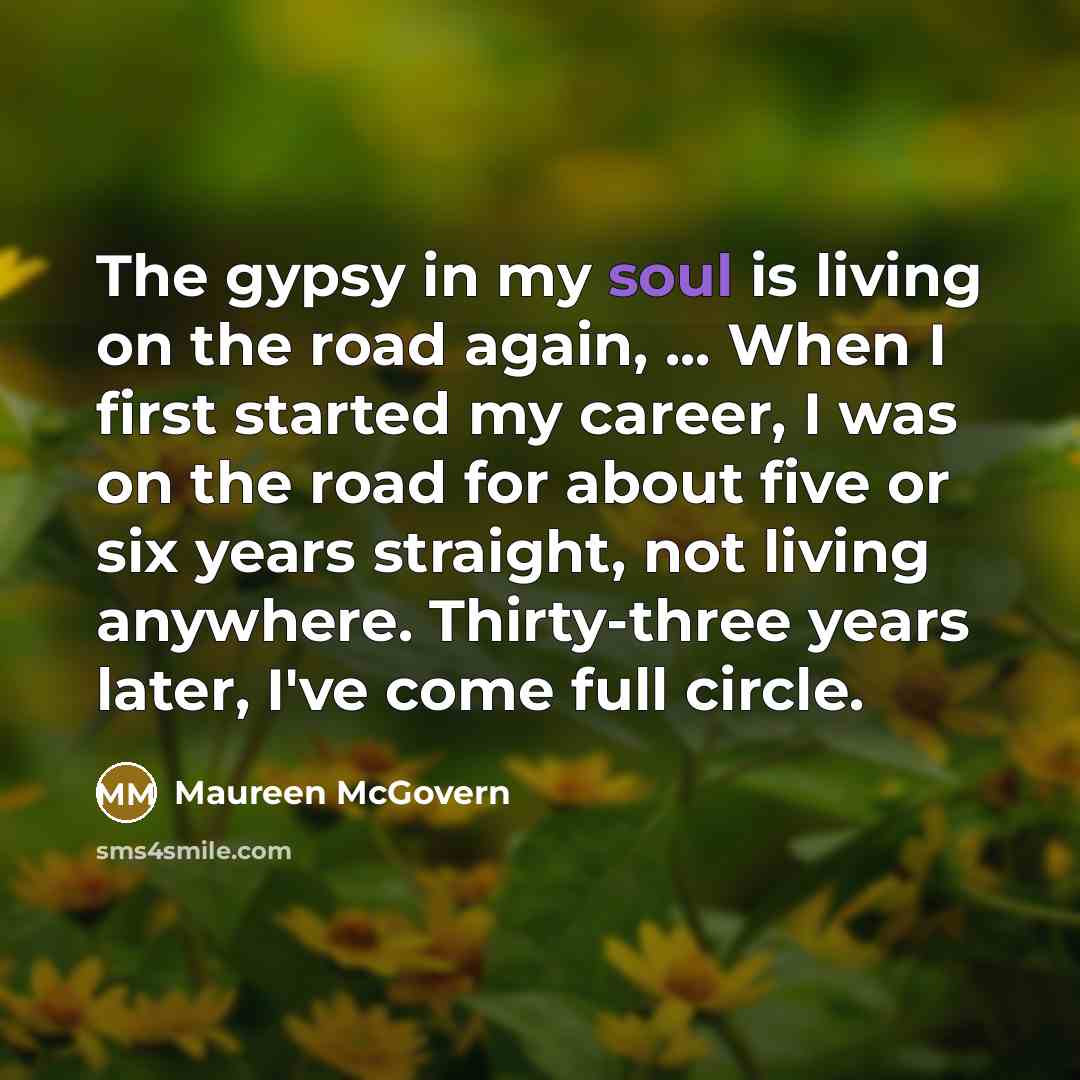 “The gypsy in my soul is living on the road…” quote by Maureen McGovern