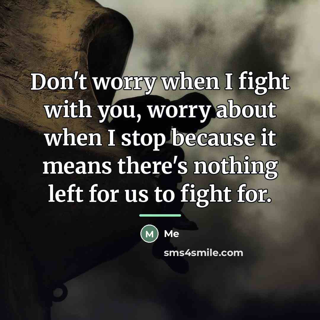 “Don't worry when I fight with you, worry about when…” quote by Me