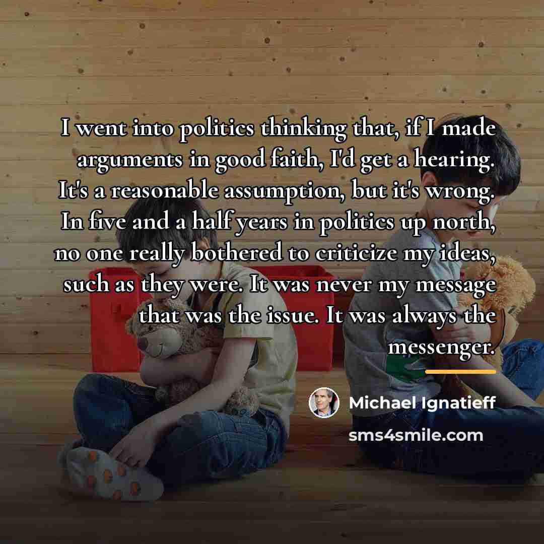 “I went into politics thinking that, if I made arguments…” quote by Michael Ignatieff
