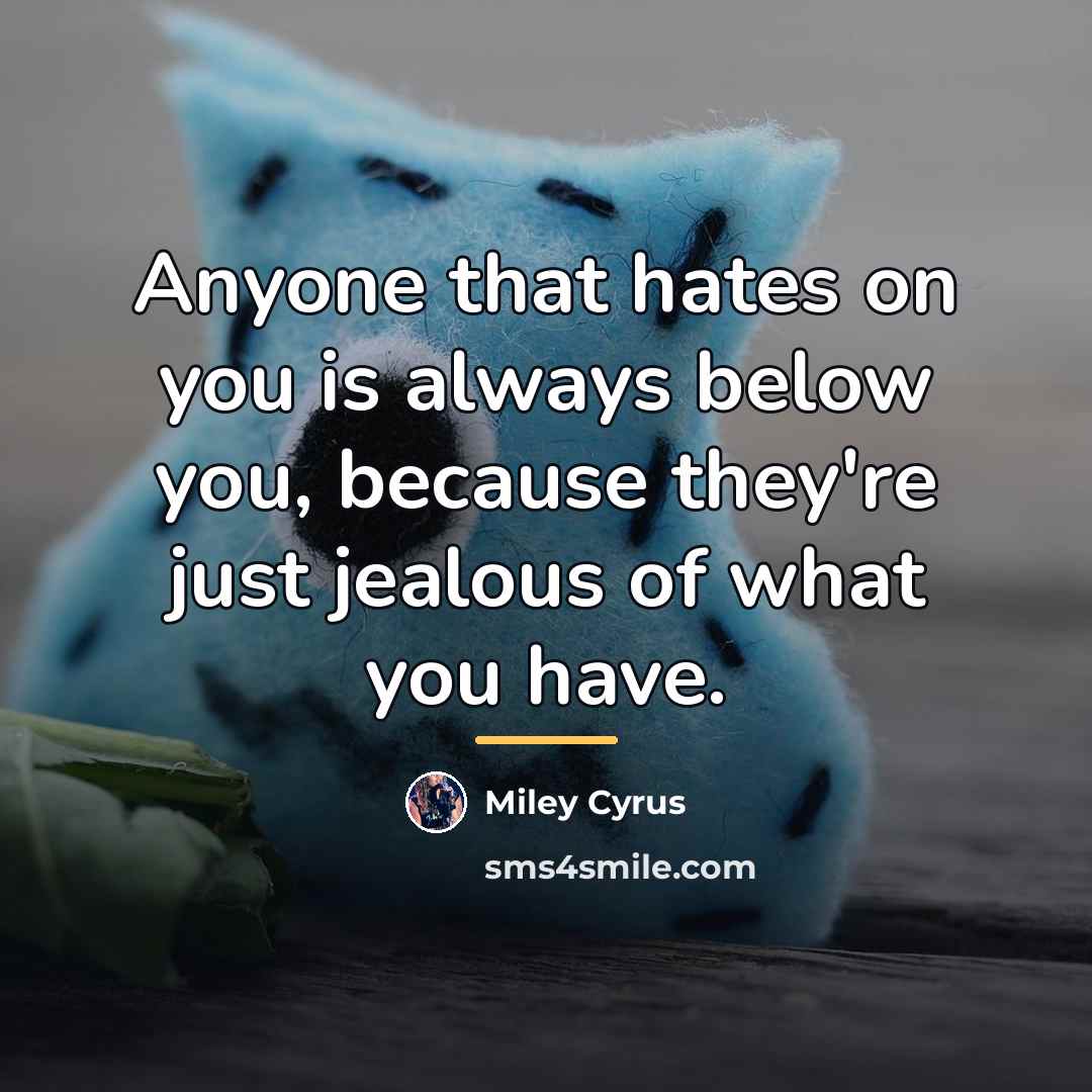 “Anyone that hates on you is always below you, because…” quote by Miley Cyrus