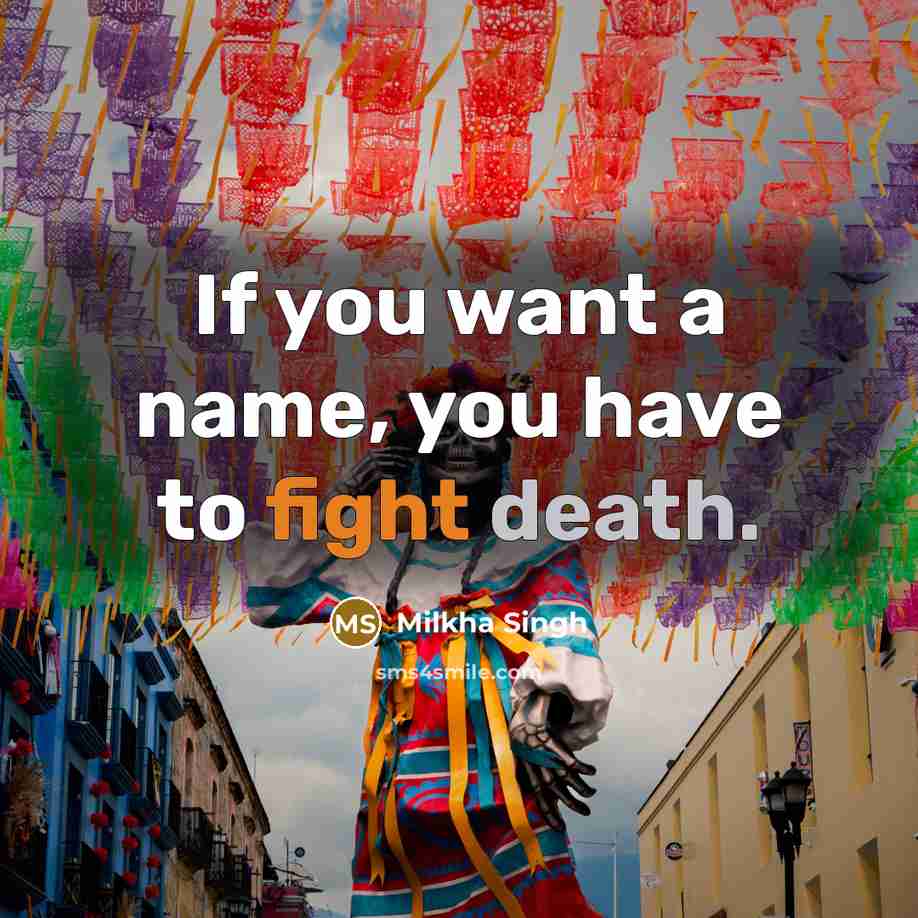 “If you want a name, you have to fight death.…” quote by Milkha Singh