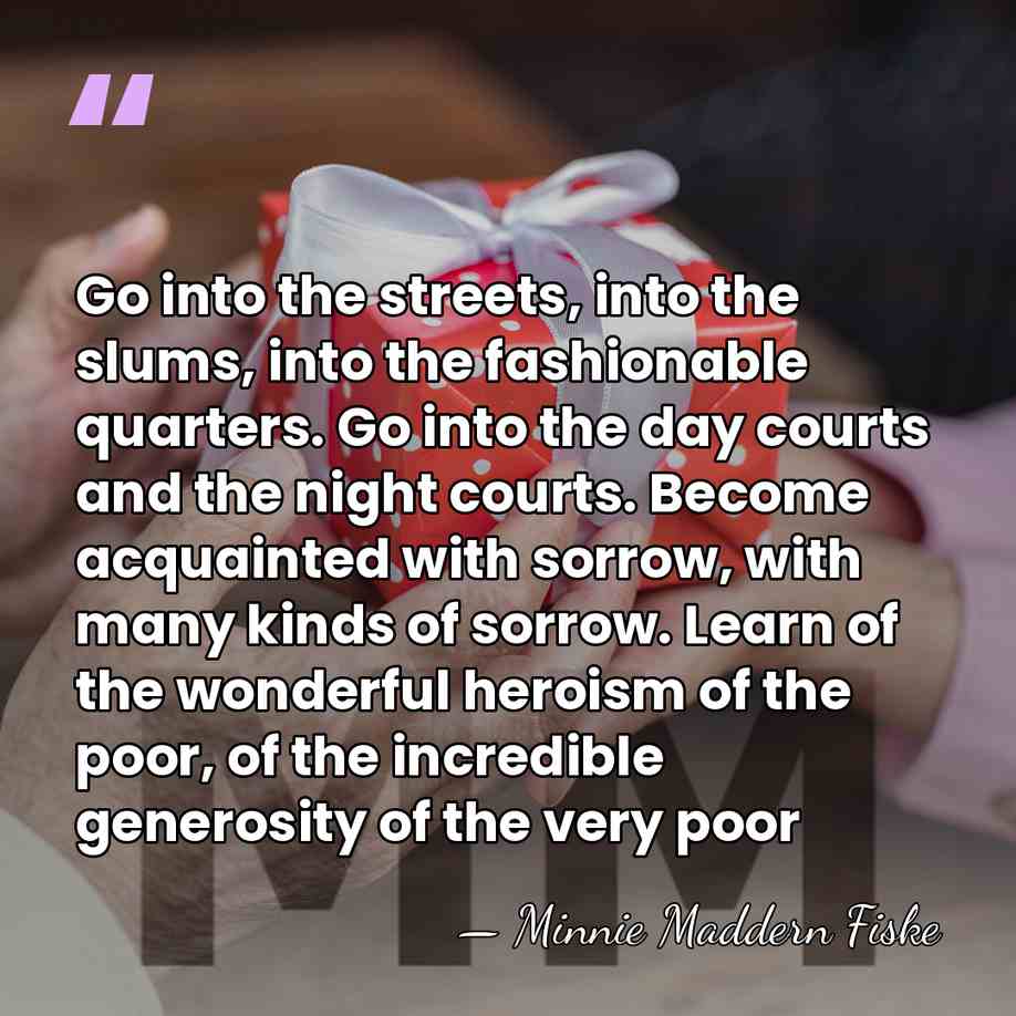 Go into the streets, into the slums, into the fashionable quarters. Go&hellip; - Minnie Maddern Fiske