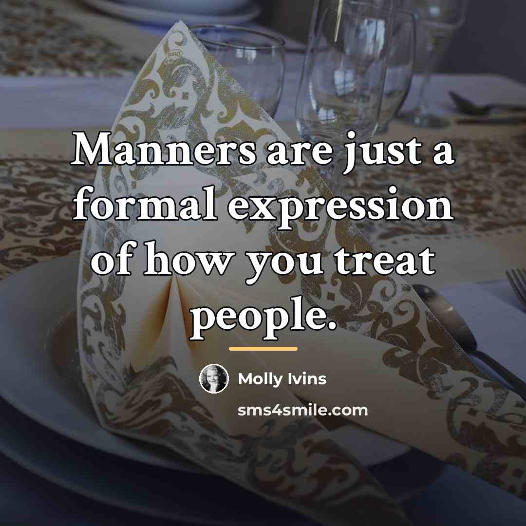 “Manners are just a formal expression of how you treat…” quote by Molly Ivins