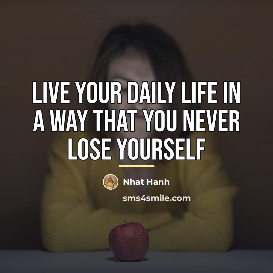 “Live your daily life in a way that you never…” quote by Nhat Hanh