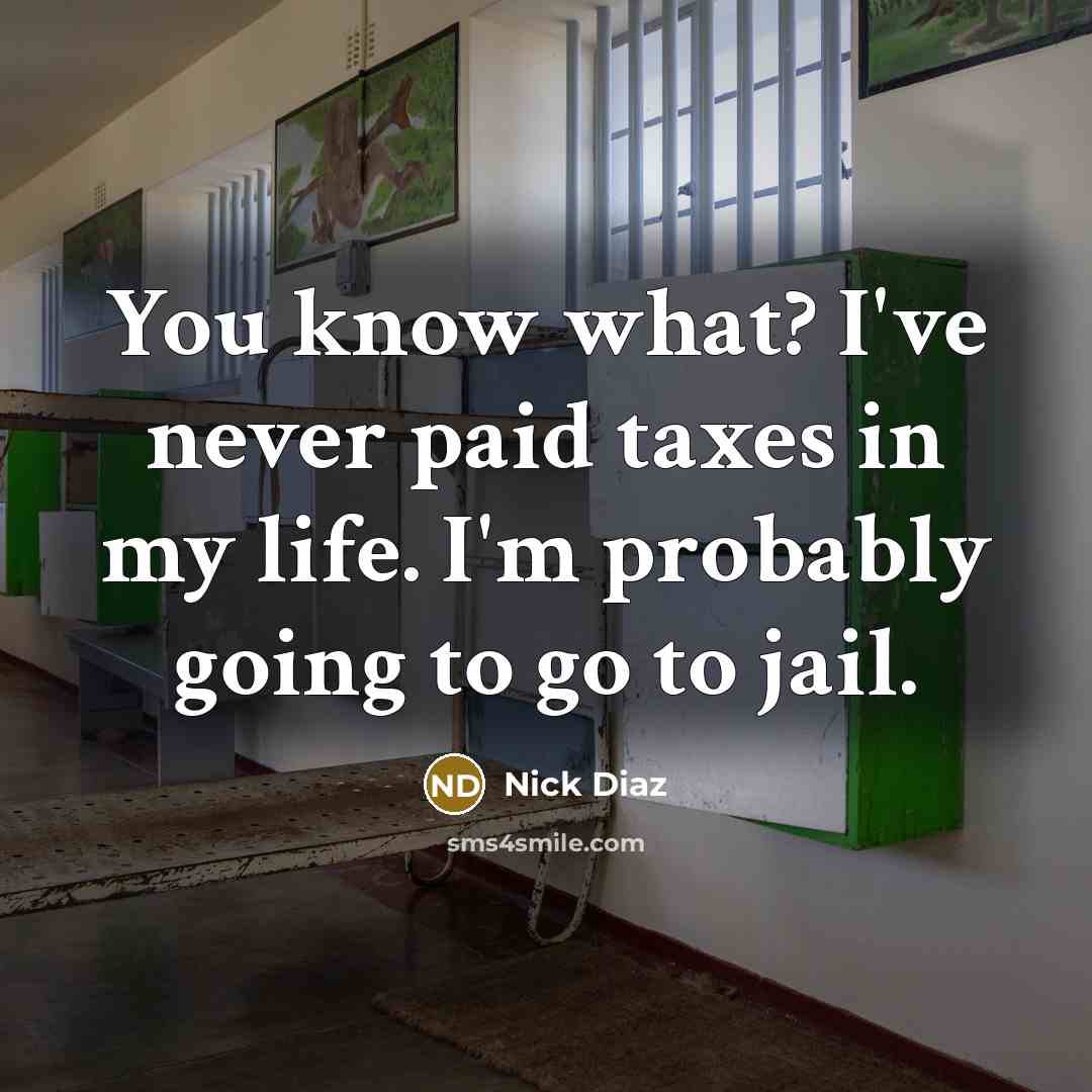 “You know what? I've never paid taxes in my life.…” quote by Nick Diaz