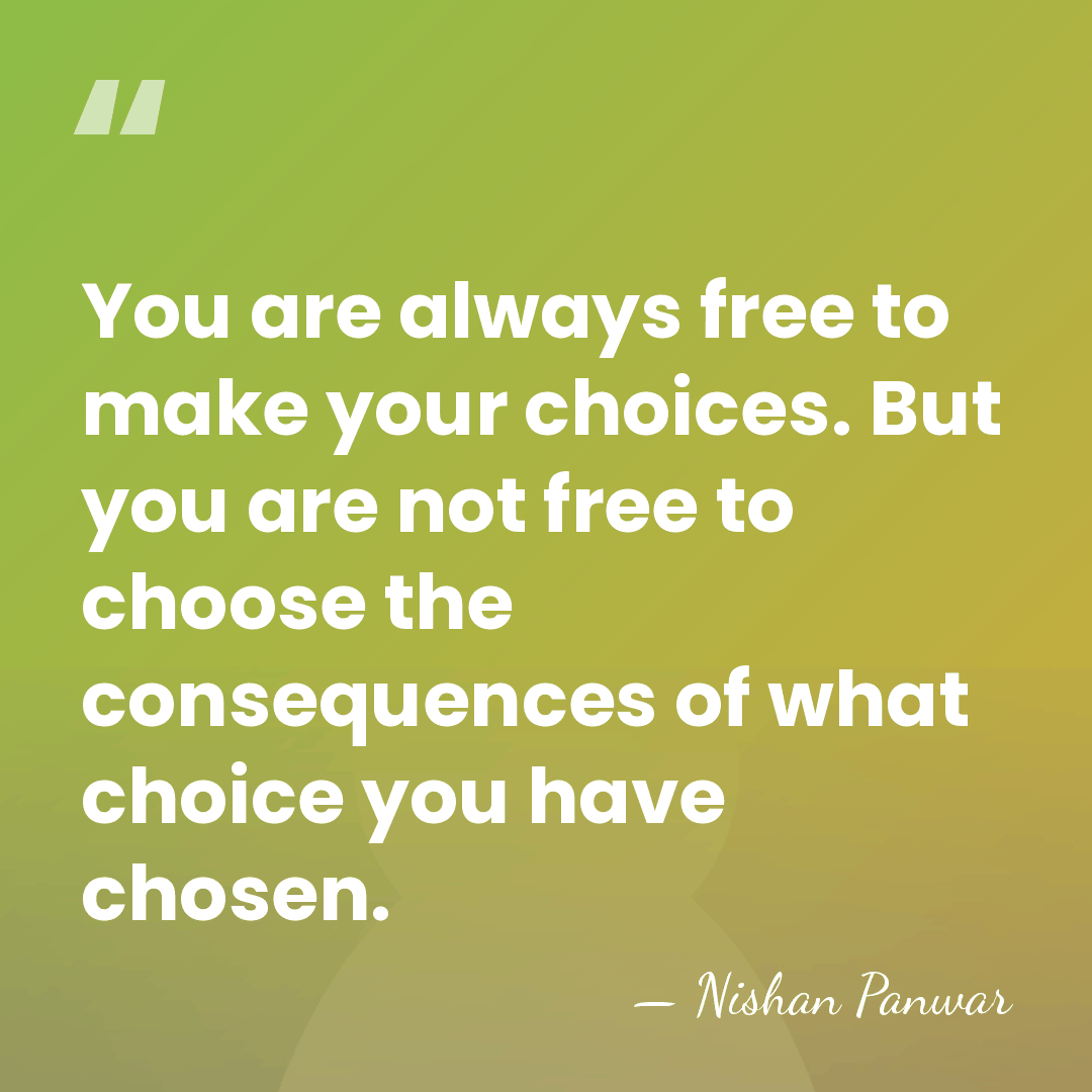 You are always free to make your choices. But you are not&hellip; - Nishan Panwar