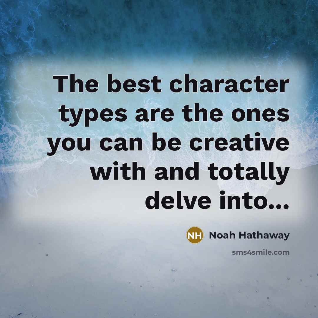 “The best character types are the ones you can be…” quote by Noah Hathaway