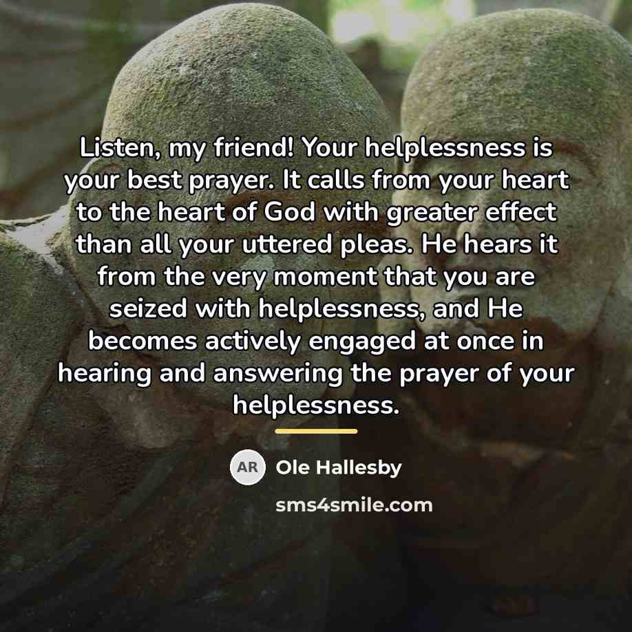 “Listen, my friend! Your helplessness is your best prayer. It…” quote by Ole Hallesby