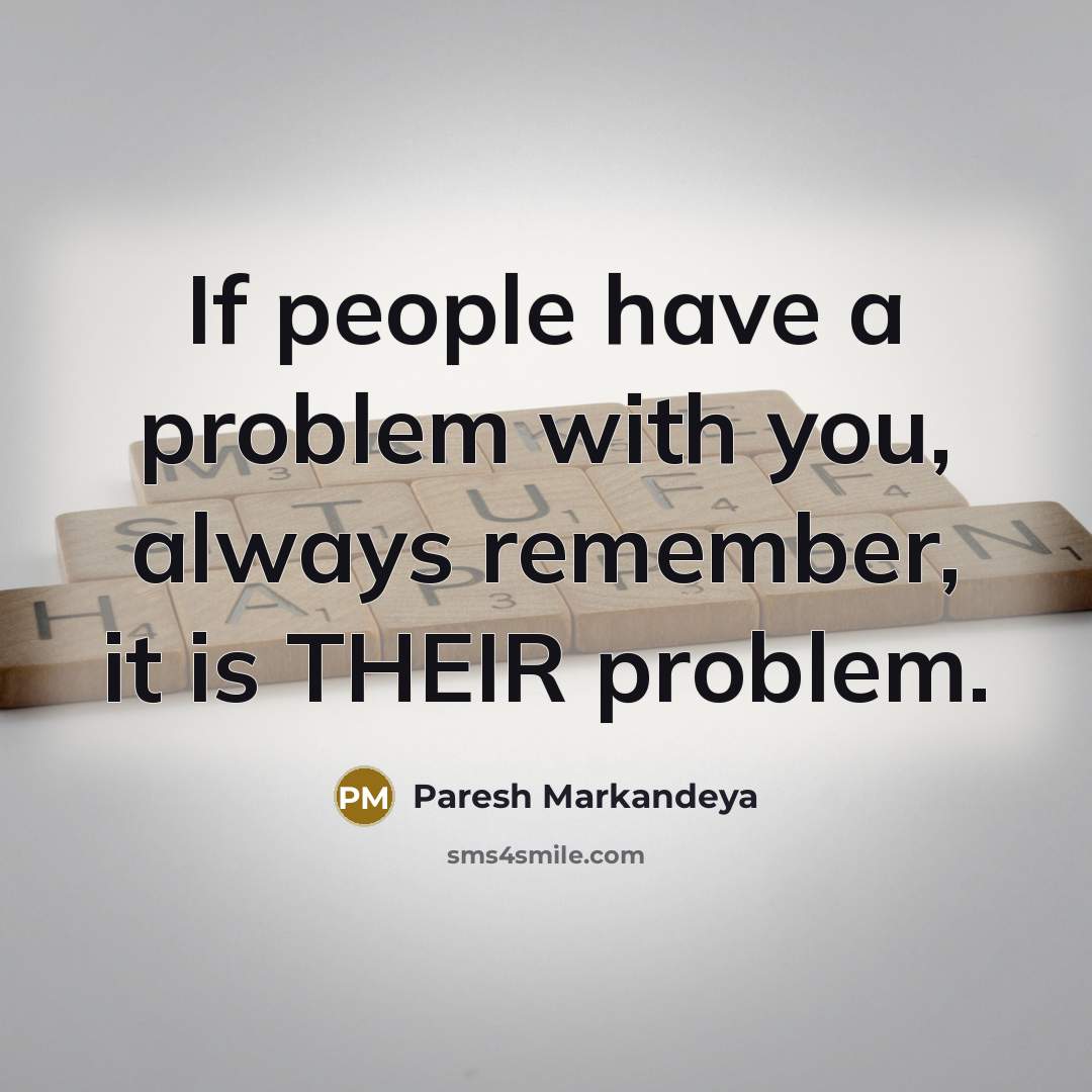 “If people have a problem with you, always remember, it…” quote by Paresh Markandeya