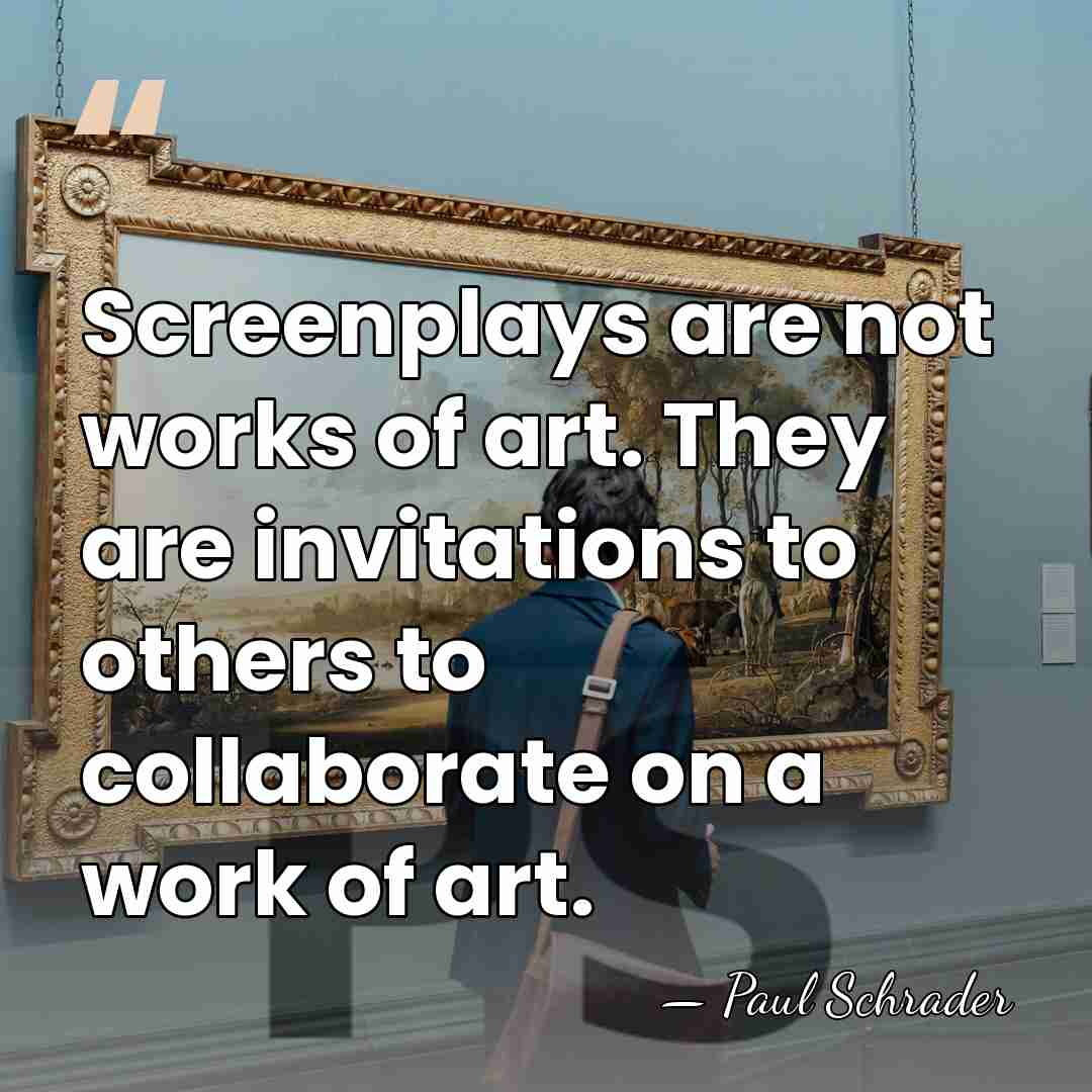 Screenplays are not works of art. They are invitations to others to&hellip; - Paul Schrader