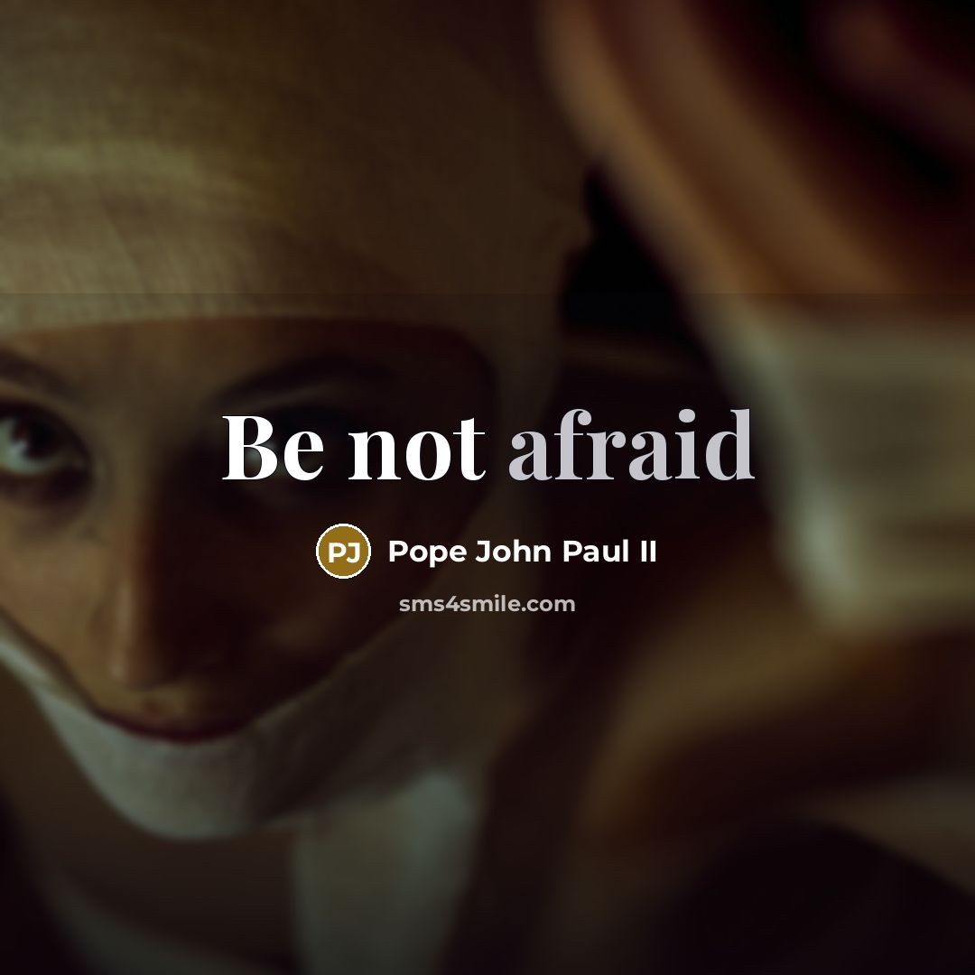 “Be not afraid” quote by Pope John Paul Ii