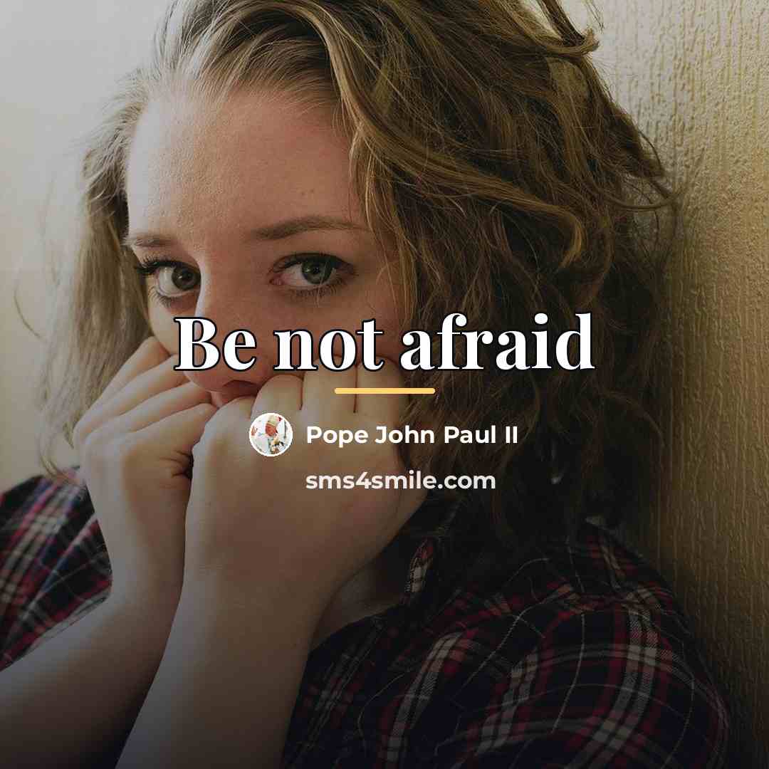 “Be not afraid…” quote by Pope John Paul Ii