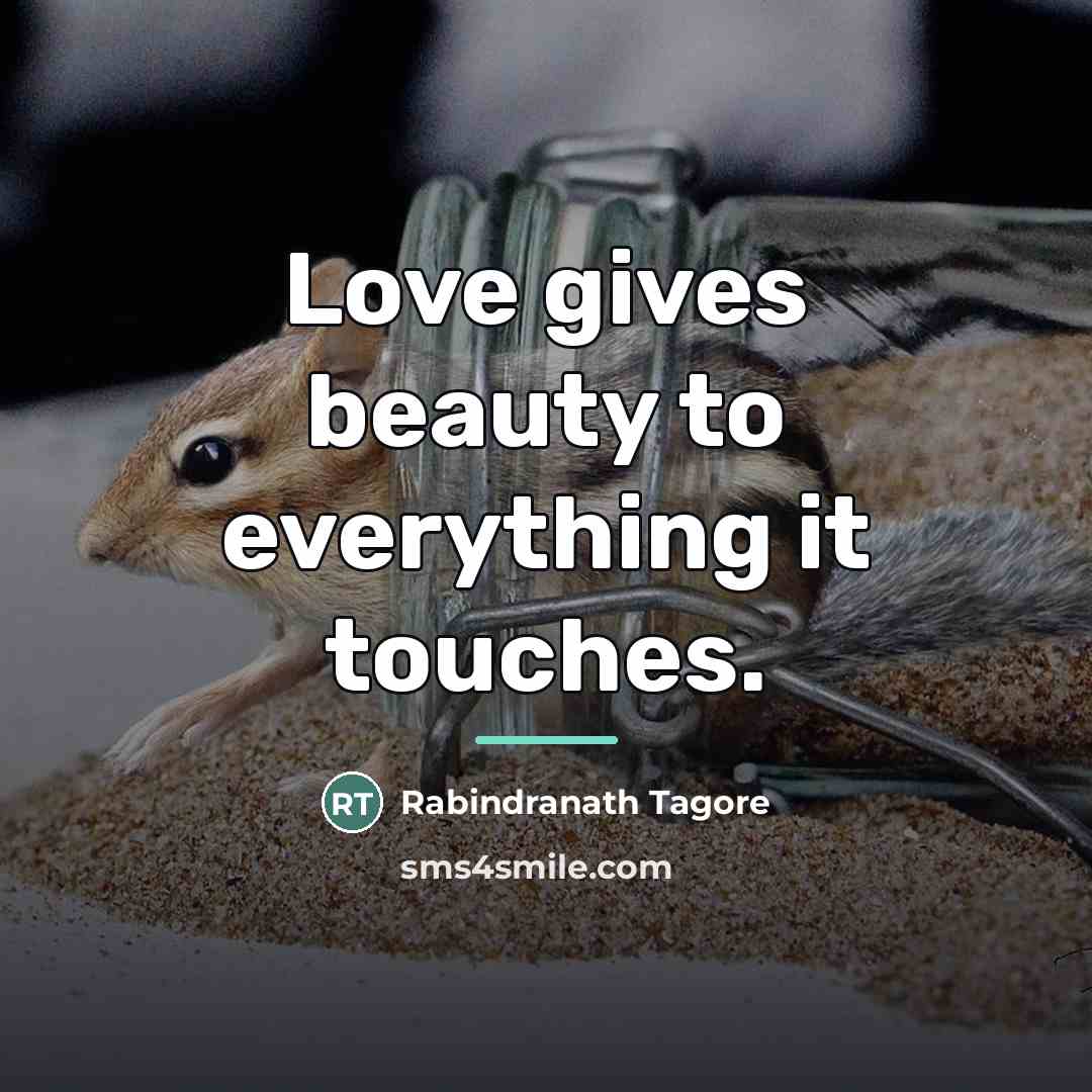 “Love gives beauty to everything it touches.…” quote by Rabindranath Tagore
