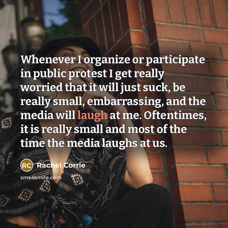 “Whenever I organize or participate in public protest I get…” quote by Rachel Corrie