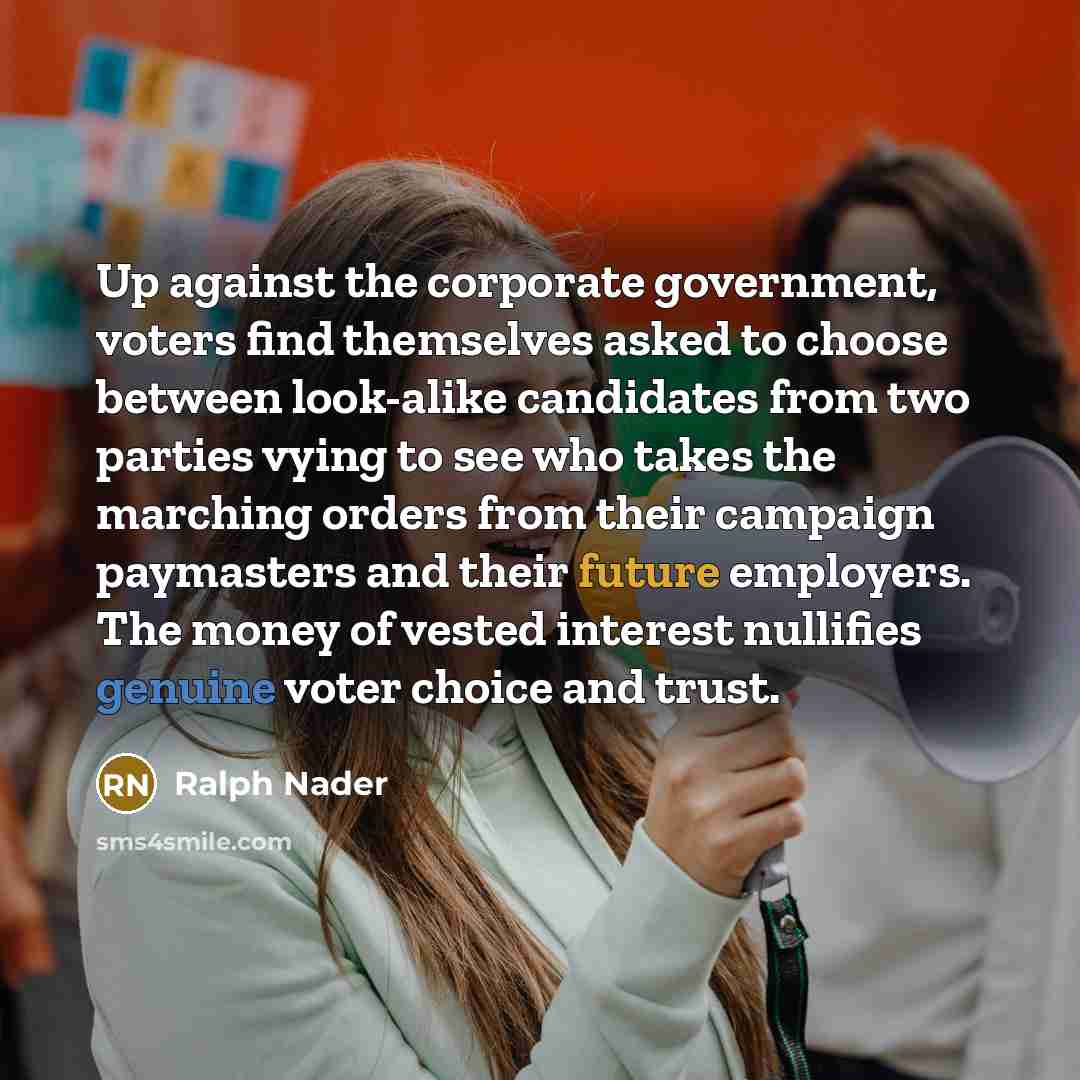 “Up against the corporate government, voters find themselves asked to…” quote by Ralph Nader