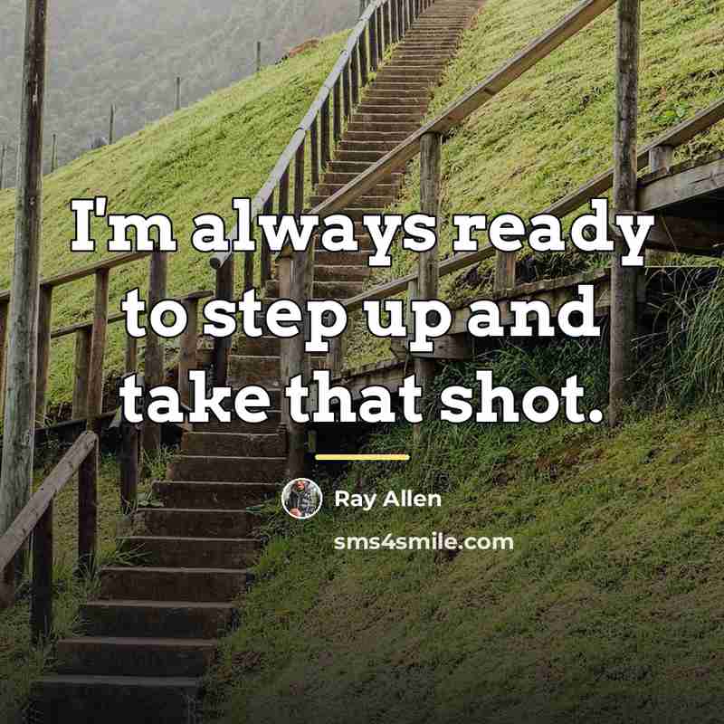 “I'm always ready to step up and take that shot.…” quote by Ray Allen
