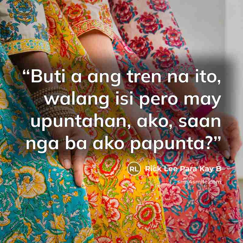 “Buti a ang tren na ito, walang isi pero may upuntahan, ako, saan nga ba ako papunta?” quote by Rick Lee Para Kay B