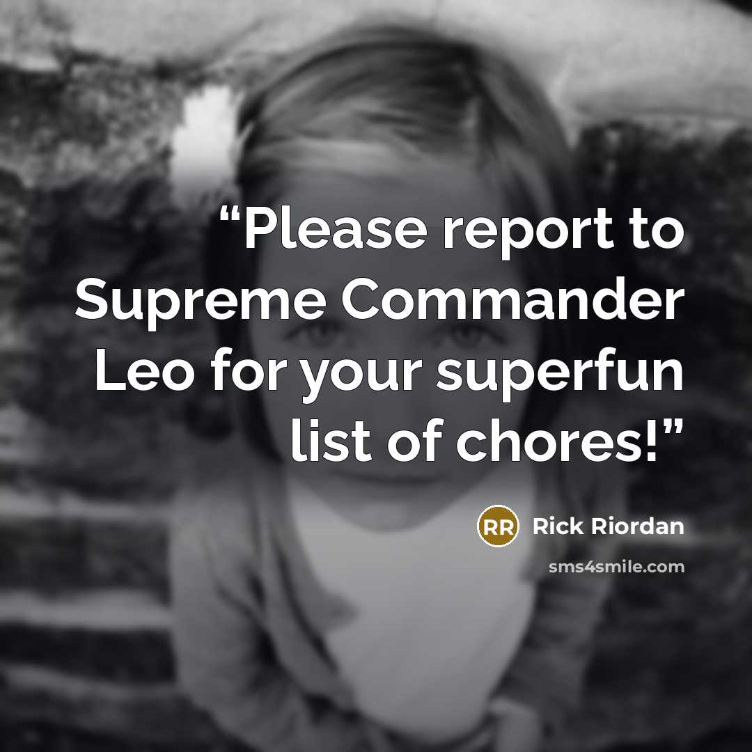 “Please report to Supreme Commander Leo for your superfun list of chores!” quote by Rick Riordan