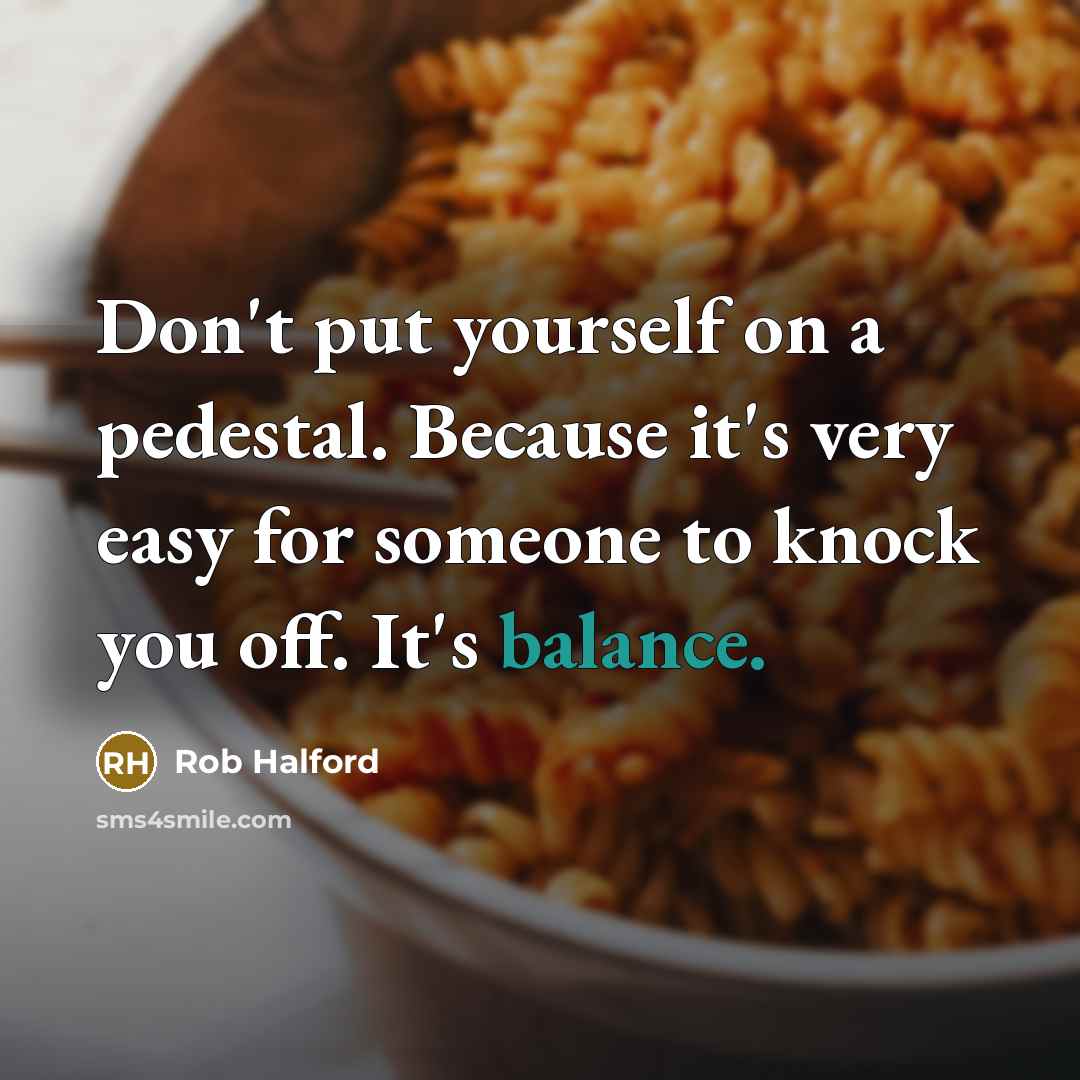 “Don't put yourself on a pedestal. Because it's very easy…” quote by Rob Halford