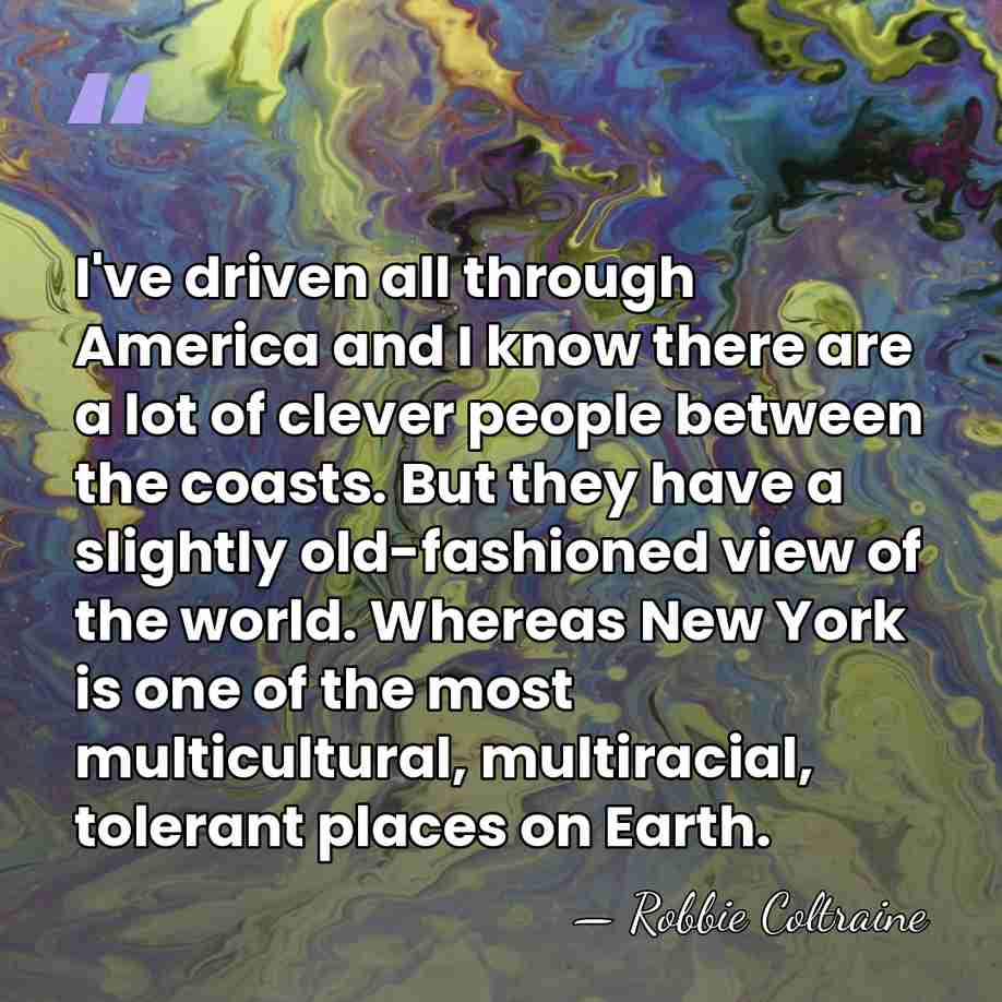 I've driven all through America and I know there are a lot&hellip; - Robbie Coltraine