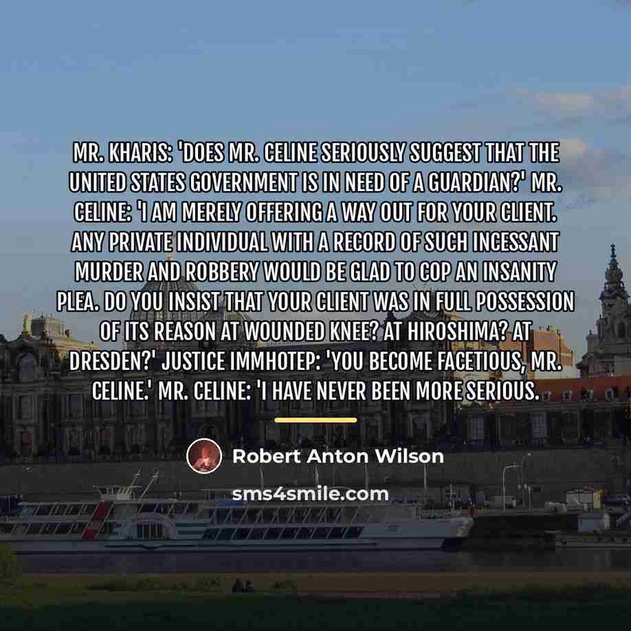 “MR. KHARIS: 'Does Mr. Celine seriously suggest that the United…” quote by Robert Anton Wilson